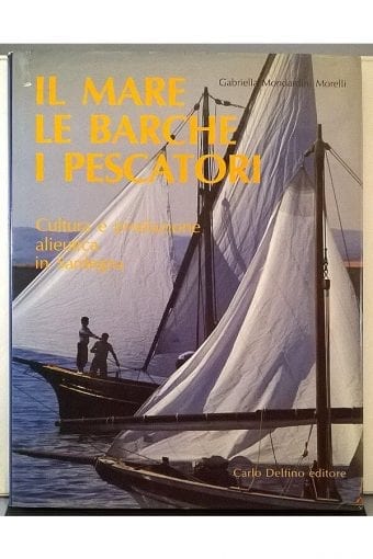 Libro "Il Mare Le Barche I
  Pescatori" - Cultura E Produzione Alieutica In Sardegna